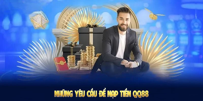 Nạp Tiền QQ88: Nhanh Gọn Nhận Ưu Đãi Đặc Biệt Từ Nhà Cái 3 Những yêu cầu để nạp tiền QQ88 đủ hạn mức, đủ thông tin